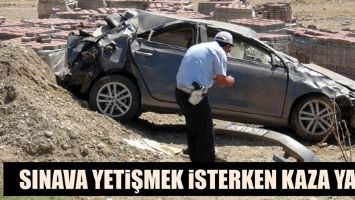 SINAVA YETİŞMEK İSTERKEN KAZA YAPTI