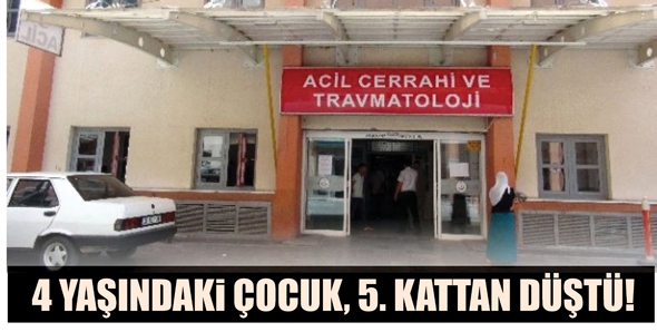 4 YAŞINDAKİ &Ccedil;OCUK, 5. KATTAN D&Uuml;ŞT&Uuml;!