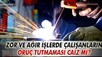 İş sebebiyle oru&ccedil; tutmamak caiz mi?