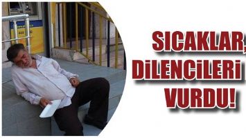 SICAKLAR, DİLENCİLERİ DE VURDU!