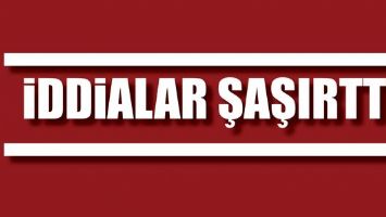 İDDİALAR ŞAŞIRTTI!
