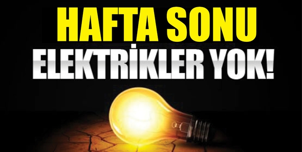 HAFTA SONU ELEKTRİK YOK!