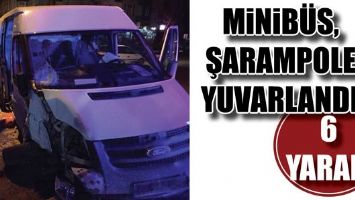 MİNİB&Uuml;S, ŞARAMPOLE YUVARLANDI: 6 YARALI