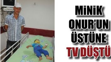 MİNİK ONUR&rsquo;UN &Uuml;ST&Uuml;NE TV D&Uuml;ŞT&Uuml;