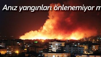 ANIZ YANGINLARI &Ouml;NLENEMİYOR MU?