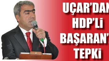 U&Ccedil;AR&rsquo;DAN HDP&rsquo;Lİ BAŞARAN&rsquo;A TEPKİ