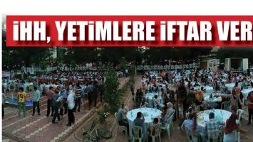 İHH, YETİMLERE İFTAR VERDİ