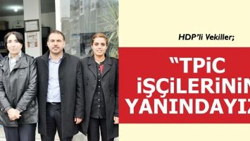 HDP&rsquo;li Vekiller &ldquo;TPİC İŞ&Ccedil;İLERİNİN YANINDAYIZ&rdquo;
