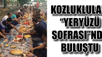 KOZLUKLULAR, &ldquo;YERY&Uuml;Z&Uuml; SOFRASI&rdquo;NDA BULUŞTU