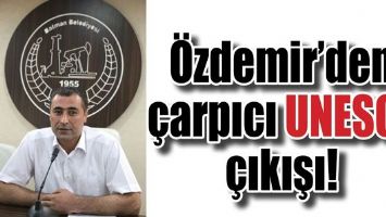 &Ouml;ZDEMİR&rsquo;DEN &Ccedil;ARPICI UNESCO &Ccedil;IKIŞI!