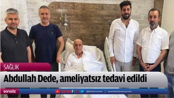 Abdullah Dede, ameliyatsız tedavi edildi