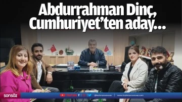 Abdurrahman Dinç, Cumhuriyet’ten aday…