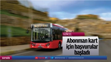 Abonman kart i&ccedil;in başvurular başladı