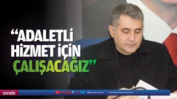 &ldquo;Adaletli hizmet i&ccedil;in &ccedil;alışacağız&rdquo;