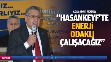 Aday adayı Akman; &ldquo;Hasankeyf&rsquo;te enerji odaklı &ccedil;alışacağız&rdquo;
