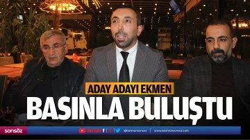 Aday adayı Ekmen, basınla buluştu