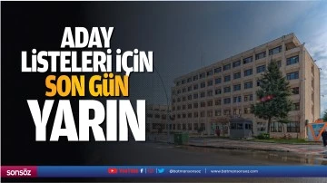 Aday listeleri i&ccedil;in son g&uuml;n yarın