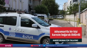 Adıyaman'da bir kişi karısını boğarak &ouml;ld&uuml;rd&uuml;