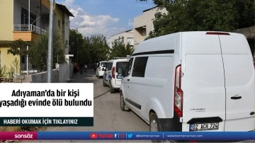 Adıyaman'da bir kişi yaşadığı evinde &ouml;l&uuml; bulundu