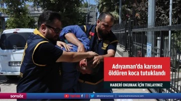 Adıyaman'da karısını &ouml;ld&uuml;ren koca tutuklandı