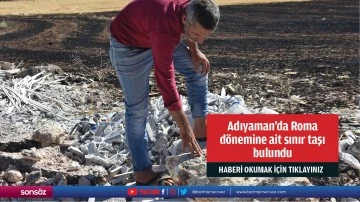 Adıyaman'da Roma d&ouml;nemine ait sınır taşı bulundu
