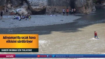 Adıyaman'da sıcak hava etkisini s&uuml;rd&uuml;r&uuml;yor