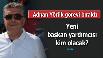Adnan Y&ouml;r&uuml;k g&ouml;revi bıraktı