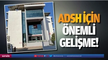 ADSH i&ccedil;in &ouml;nemli gelişme!