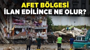 Afet b&ouml;lgesi ilan edilince ne olur? 