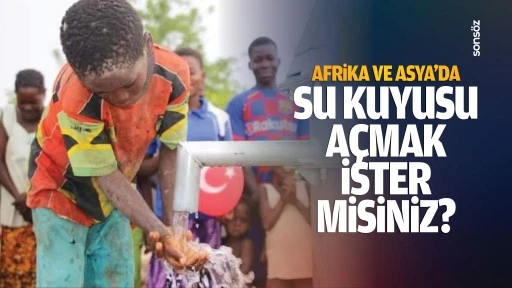 Afrika ve Asya'da su kuyusu a&ccedil;mak ister misiniz?