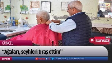&ldquo;Ağaları, şeyhleri tıraş ettim&rdquo;