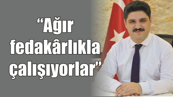 &ldquo;AĞIR FEDAK&Acirc;RLIKLA &Ccedil;ALIŞIYORLAR&rdquo;