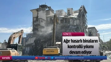 Ağır hasarlı binaların kontroll&uuml; yıkımı devam ediyor