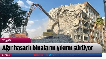 Ağır hasarlı binaların yıkımı s&uuml;r&uuml;yor