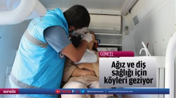 Ağız ve diş sağlığı i&ccedil;in k&ouml;yleri geziyor