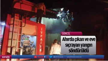 Ahırda &ccedil;ıkan ve eve sı&ccedil;rayan yangın s&ouml;nd&uuml;r&uuml;ld&uuml;