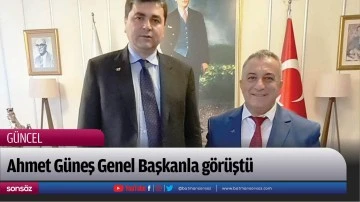 Ahmet G&uuml;neş Genel Başkanla g&ouml;r&uuml;şt&uuml;