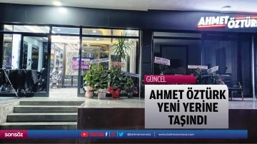 Ahmet &Ouml;zt&uuml;rk, yeni yerine taşındı