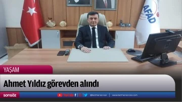 Ahmet Yıldız g&ouml;revden alındı