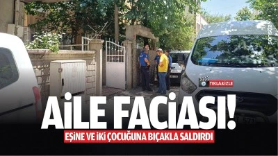 Aile faciası! Eşine ve iki &ccedil;ocuğuna bı&ccedil;akla saldırdı