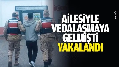 Ailesiyle vedalaşmaya gelmişti, yakalandı