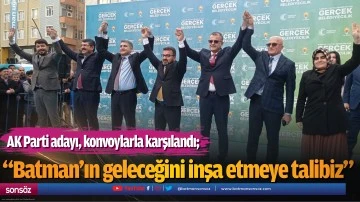 AK Parti adayı, konvoylarla karşılandı