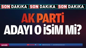 AK Parti adayı o isim mi?