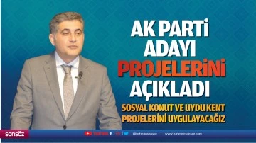 AK Parti Adayı, projelerini açıkladı; Sosyal konut ve uydu kent projelerini uygulayacağız