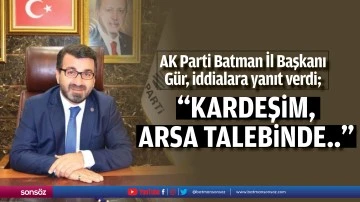 AK Parti Batman İl Başkanı G&uuml;r, iddialara yanıt verdi