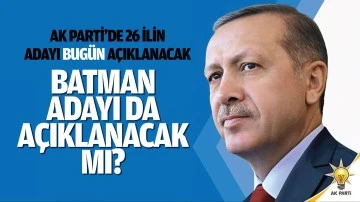 AK Parti'de 26 ilin adayı bug&uuml;n a&ccedil;ıklanacak
