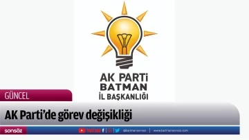 AK Parti’de görev değişikliği