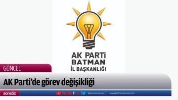 AK Parti&rsquo;de g&ouml;rev değişikliği