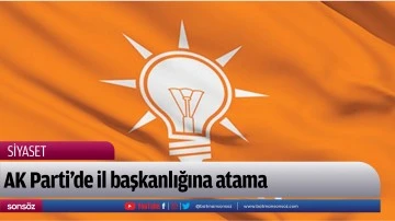 AK Parti'de il başkanlığına atama