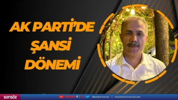 Ak Parti&rsquo;de Şansi d&ouml;nemi